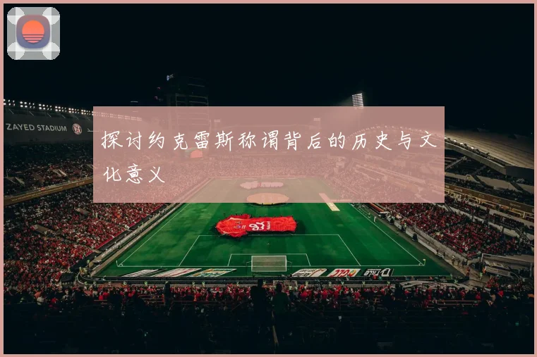 探讨约克雷斯称谓背后的历史与文化意义