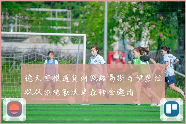 德天空报道费利佩路易斯与伊劳拉双双拒绝勒沃库森转会邀请